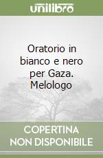 Oratorio in bianco e nero per Gaza. Melologo libro