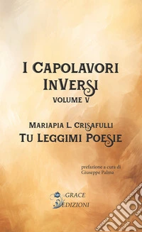 Tu leggimi poesie. I Capolavori InVersi. Vol. 5 libro
