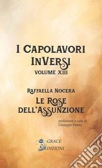 Le rose dell'assunzione. I Capolavori InVersi. Vol. 13 libro