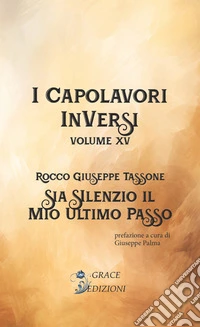 Sia silenzio il mio ultimo passo. I Capolavori InVersi. Vol. 15 libro
