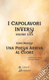 Una poesia arriva al cuore. I Capolavori InVersi. Vol. 30 libro