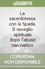 La sacerdotessa con la Spada. Il risveglio spirituale dopo l'abuso narcisistico libro