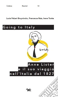 Going to Italy. Anne Lister e il suo viaggio nell'Italia del 1827 libro
