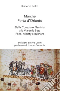 Marche porta d'Oriente. Dalla Consolare Flaminia alla Via della Seta. Fano, Almaty e Bukhara