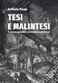 Tesi e malintesi. È ancora possibile un dialogo autentico? libro