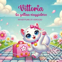 Vittoria. La gattina viaggiatrice. Avventure in viaggio libro