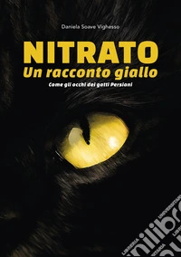 Nitrato. Un racconto giallo. Come gli occhi dei gatti persiani libro