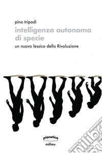 Intelligenza autonoma di specie. Un nuovo lessico della Rivoluzione libro