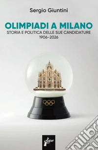 Olimpiadi a Milano. Storia e politica delle sue candidature 1906-2026 libro