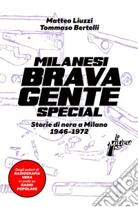 Milanesi brava gente. Storie di nera a Milano (1946-1975). Ediz. speciale libro
