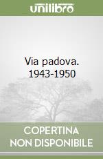 Via padova. 1943-1950 libro