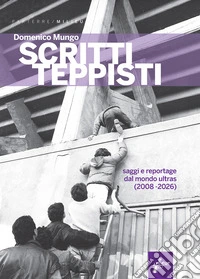 Scritti teppisti. Saggi sul mondo ultras del Terzo Millennio (2008-2022) libro