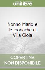 Nonno Mario e le cronache di Villa Gioia libro