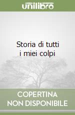 Storia di tutti i miei colpi libro