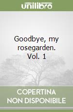 Goodbye, my rosegarden. Vol. 1 libro