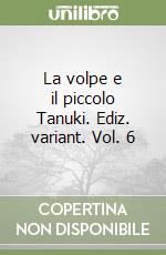 La volpe e il piccolo Tanuki. Ediz. variant. Vol. 6 libro