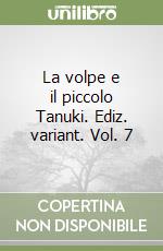 La volpe e il piccolo Tanuki. Ediz. variant. Vol. 7 libro