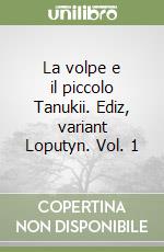 La volpe e il piccolo Tanukii. Ediz, variant Loputyn. Vol. 1 libro