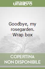 Goodbye, my rosegarden. Wrap box libro