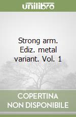 Strong arm. Ediz. metal variant. Vol. 1 libro
