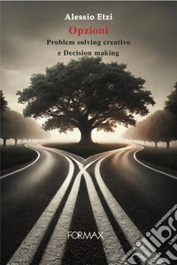 Opzioni. Problem solving creativo e decision making libro