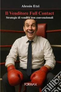 Il venditore Full Contact. Strategie di vendita non convenzionali libro