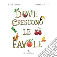 Dove crescono le favole. Ediz. a colori libro