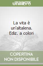 La vita è un'altalena. Ediz. a colori libro