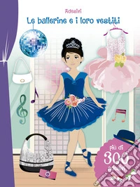 Le ballerine e i loro vestiti. Adesivi. Ediz. illustrata libro