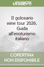 Il golosario wine tour 2026. Guida all'enoturismo italiano libro