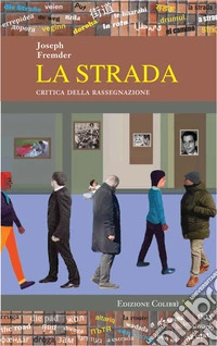 La strada. Critica della rassegnazione libro