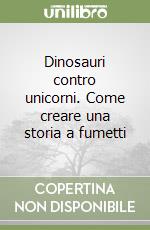 Dinosauri contro unicorni. Come creare una storia a fumetti libro