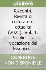 Riscontri. Rivista di cultura e di attualità (2025). Vol. 1: Pasolini. La vocazione del dissenso. Lingua, corpo e sacro nella crisi della modernità. Gennaio-aprile libro