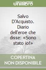 Salvo D'Acquisto. Diario dell'eroe che disse: «Sono stato io!» libro