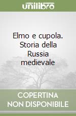 Elmo e cupola. Storia della Russia medievale libro