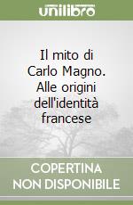 Il mito di Carlo Magno. Alle origini dell'identità francese libro