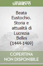 Beata Eustochio. Storia e attualità di Lucrezia Bellini (1444-1469) libro