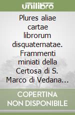 Plures aliae cartae librorum disquaternatae. Frammenti miniati della Certosa di S. Marco di Vedana all'Archivio di Stato di Venezia libro