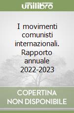 I movimenti comunisti internazionali. Rapporto annuale 2022-2023 libro