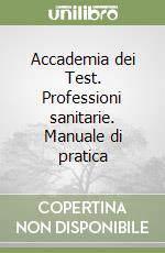 Accademia dei Test. Professioni sanitarie. Manuale di pratica libro