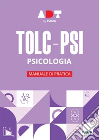 Futura. Accademia dei test. TOLC-PSI. Psicologia. Manuale di pratica 2026/2027 libro