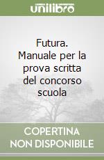 Futura. Manuale per la prova scritta del concorso scuola libro