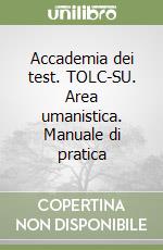 Accademia dei test. TOLC-SU. Area umanistica. Manuale di pratica libro