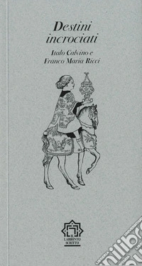 Destini incrociati. Italo Calvino e Franco Maria Ricci libro