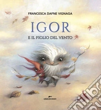 Igor e il figlio del vento. Ediz. a colori libro