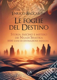 Le foglie del destino. Storia, fascino e mistero dei Naadi Shastra 5000 anni di divinazione indiana libro