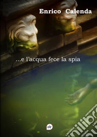 ... e l'acqua fece la spia libro