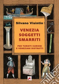 Venezia. Soggetti smarriti. Per turisti curiosi e veneziani distratti. Nuova ediz. libro