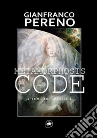 Metamorphosis code. L'origine degli dèi. Nuova ediz. libro