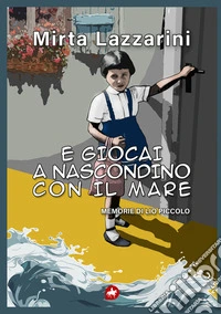 E giocai a nascondino con il mare. Memorie di Lio piccolo libro